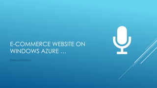 E-COMMERCE WEBSITE ON
WINDOWS AZURE …
Demonstration
 