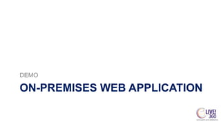 ON-PREMISES WEB APPLICATION
DEMO
 