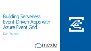 Building Serverless
Event-Driven Apps with
Azure Event Grid
Dan Toomey
 