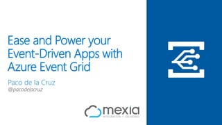 Ease and Power your
Event-Driven Apps with
Azure Event Grid
Paco de la Cruz
@pacodelacruz
 