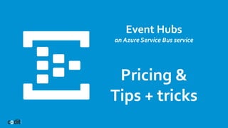 Event Hubs
an Azure Service Bus service
Pricing &
Tips + tricks
 