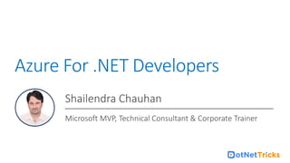 For Microsoft Azure Online Training : +91-999 123 502
Azure For .NET Developers
Shailendra Chauhan
Microsoft MVP, Technical Consultant & Corporate Trainer
 