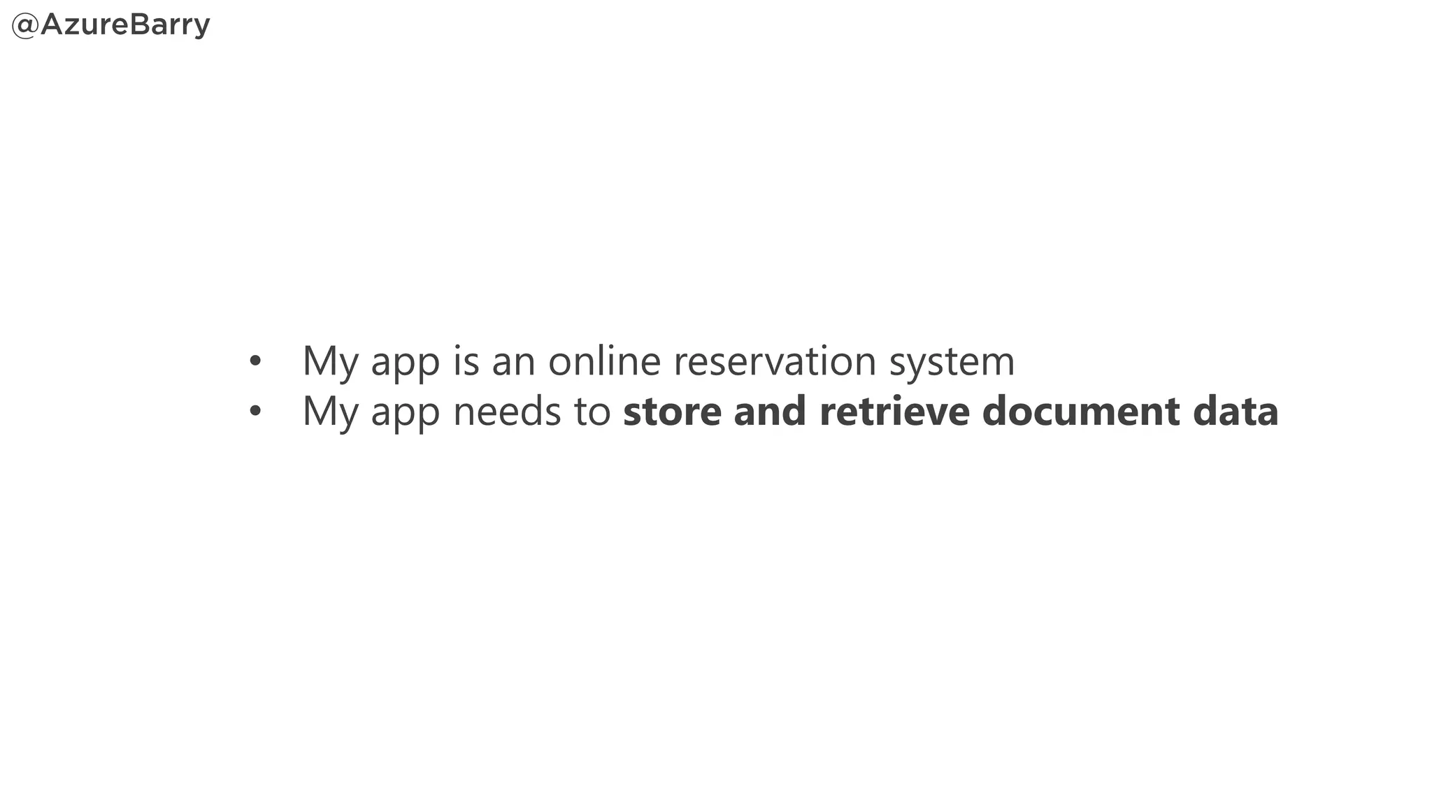 • My app is an online reservation system
• My app needs to store and retrieve document data
 