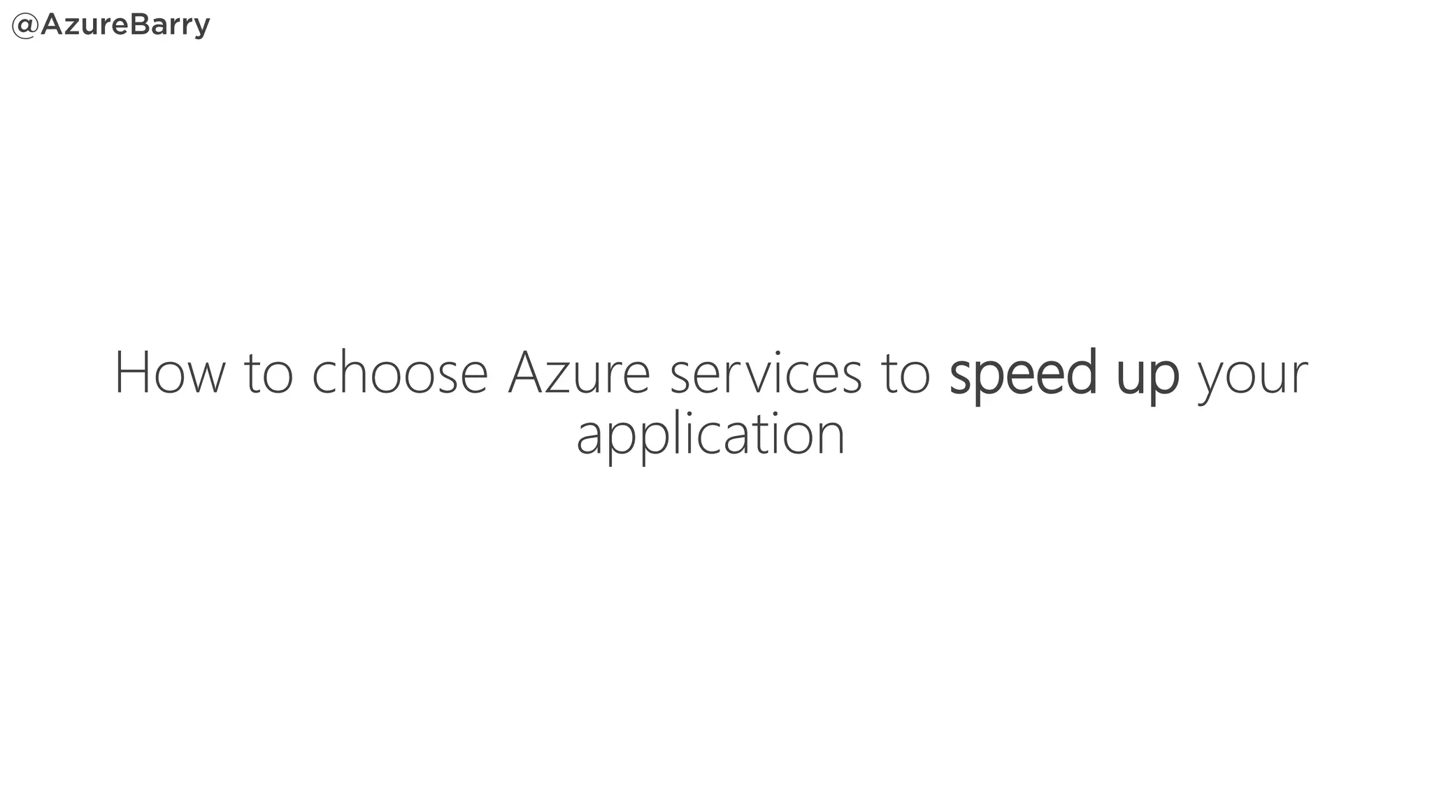 How to choose Azure services to speed up your
application
 