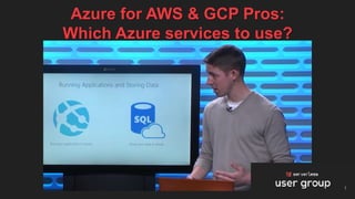 1
Azure for AWS & GCP Pros:
Which Azure services to use?
 