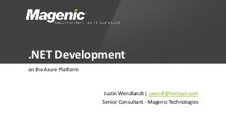 .NET Development
on the Azure Platform

Justin Wendlandt | jwendl@hotmail.com
Senior Consultant - Magenic Technologies

 