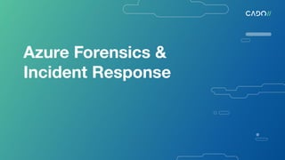 Azure Forensics &
Incident Response
 