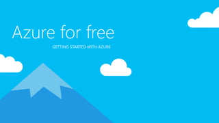 GETTING STARTED WITH AZURE
Azure for free
 
