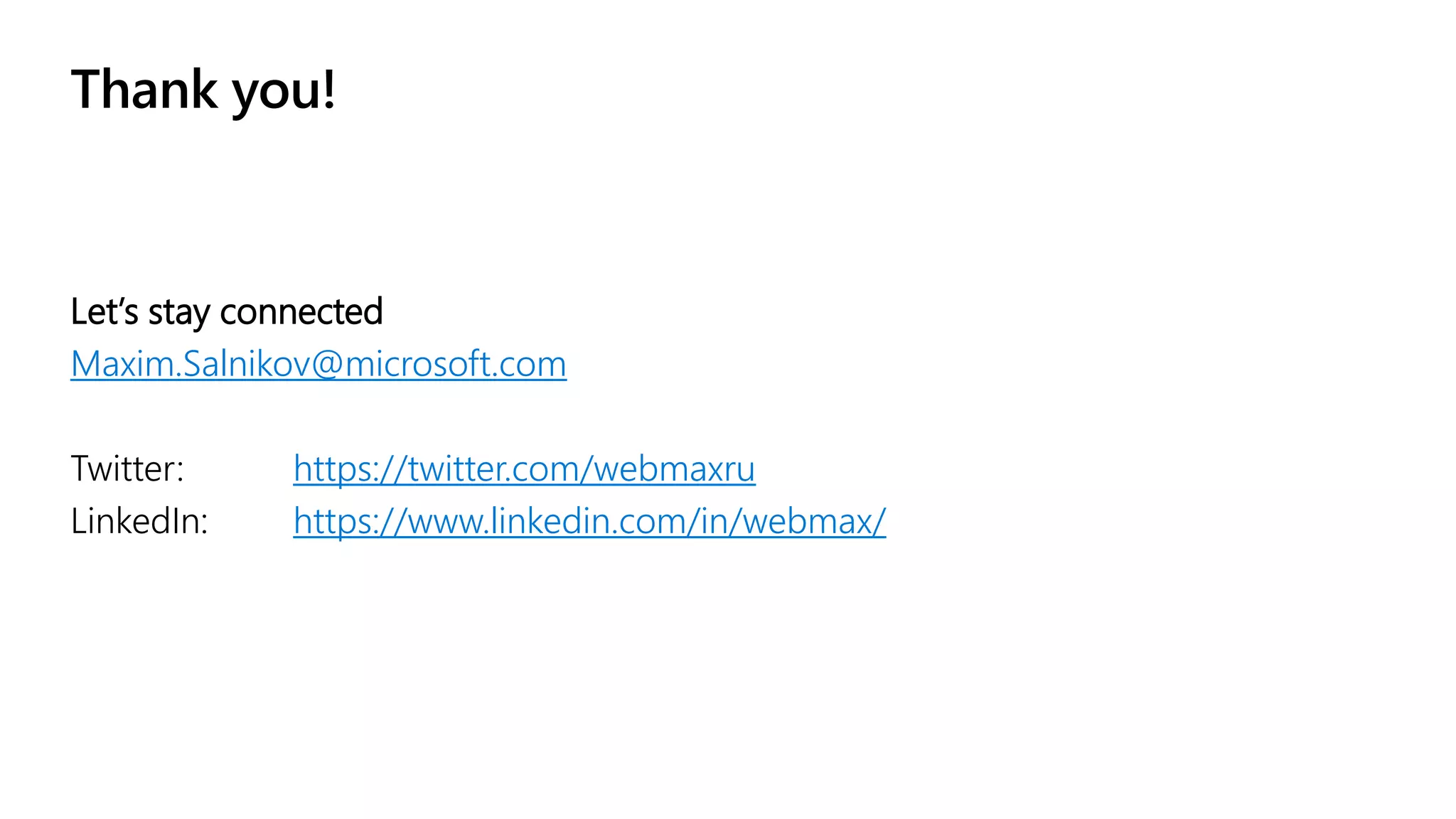 Thank you! Let’s stay connected Maxim.Salnikov@microsoft.com Twitter: https://twitter.com/webmaxru LinkedIn: https://www.linkedin.com/in/webmax/ 