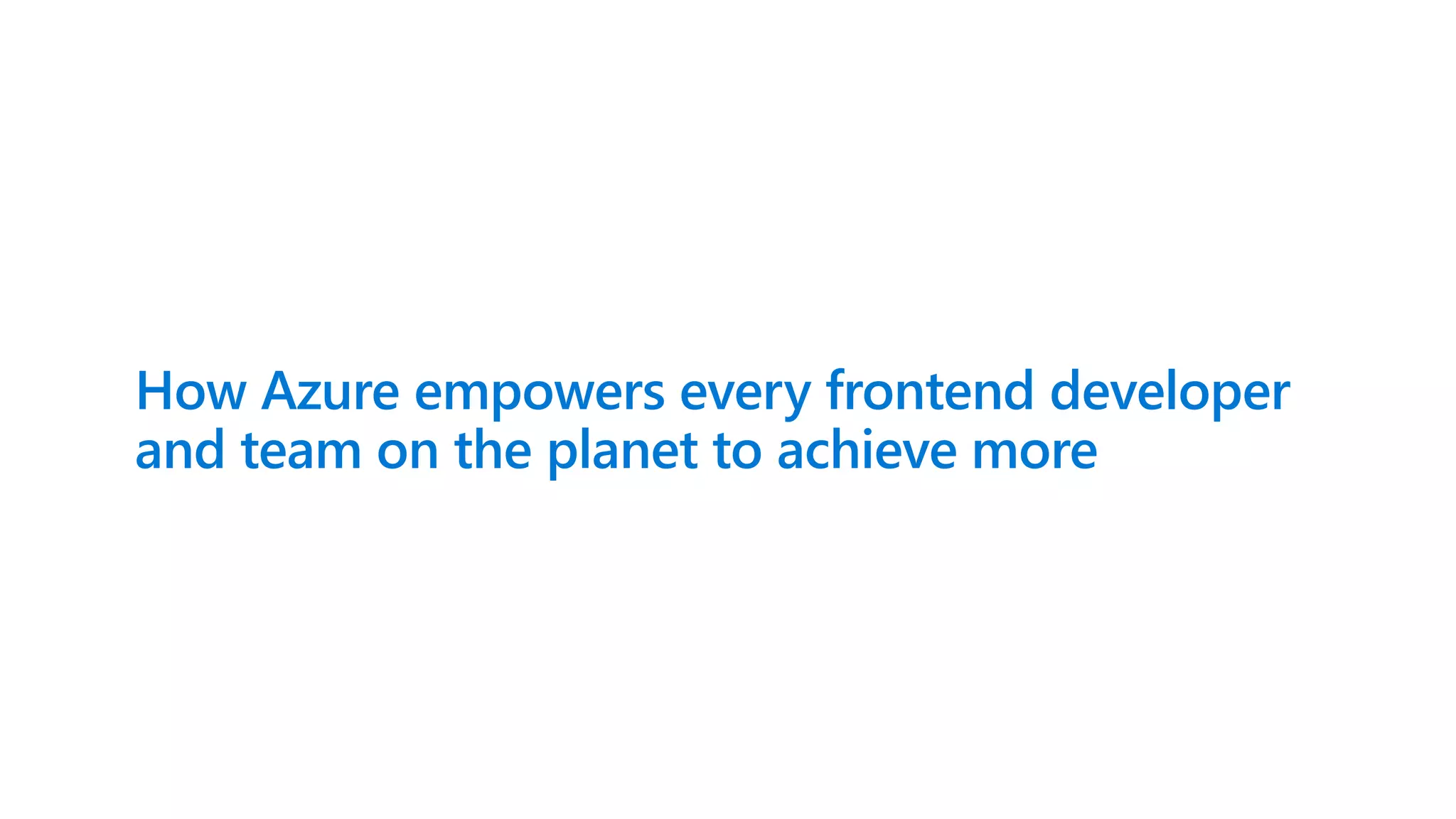 How Azure empowers every frontend developer and team on the planet to achieve more 