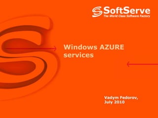 Windows AZURE services VadymFedorov, July 2010 