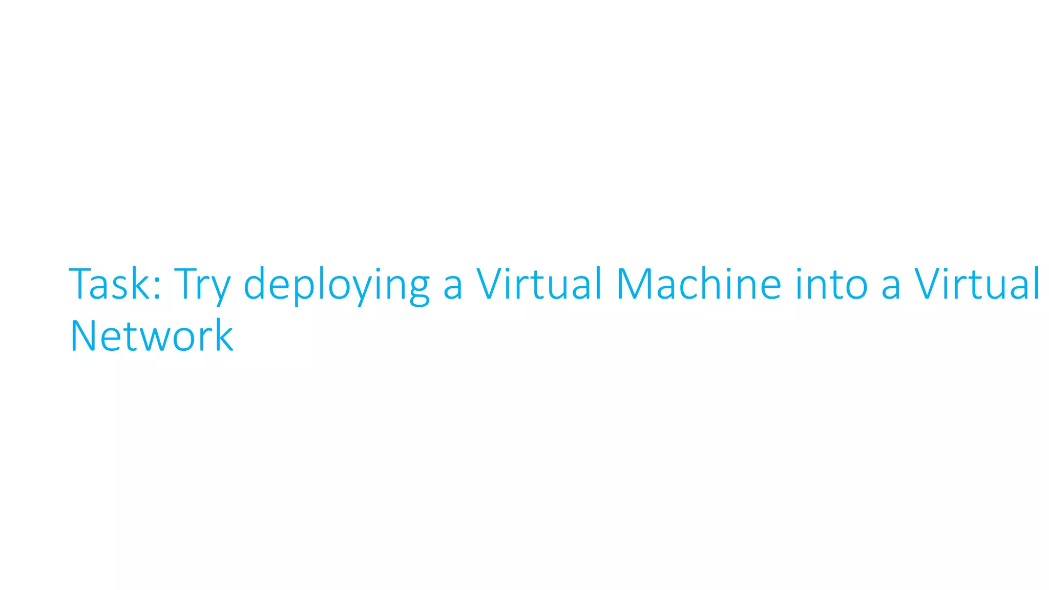 Task: Try deploying a Virtual Machine into a Virtual
Network
 