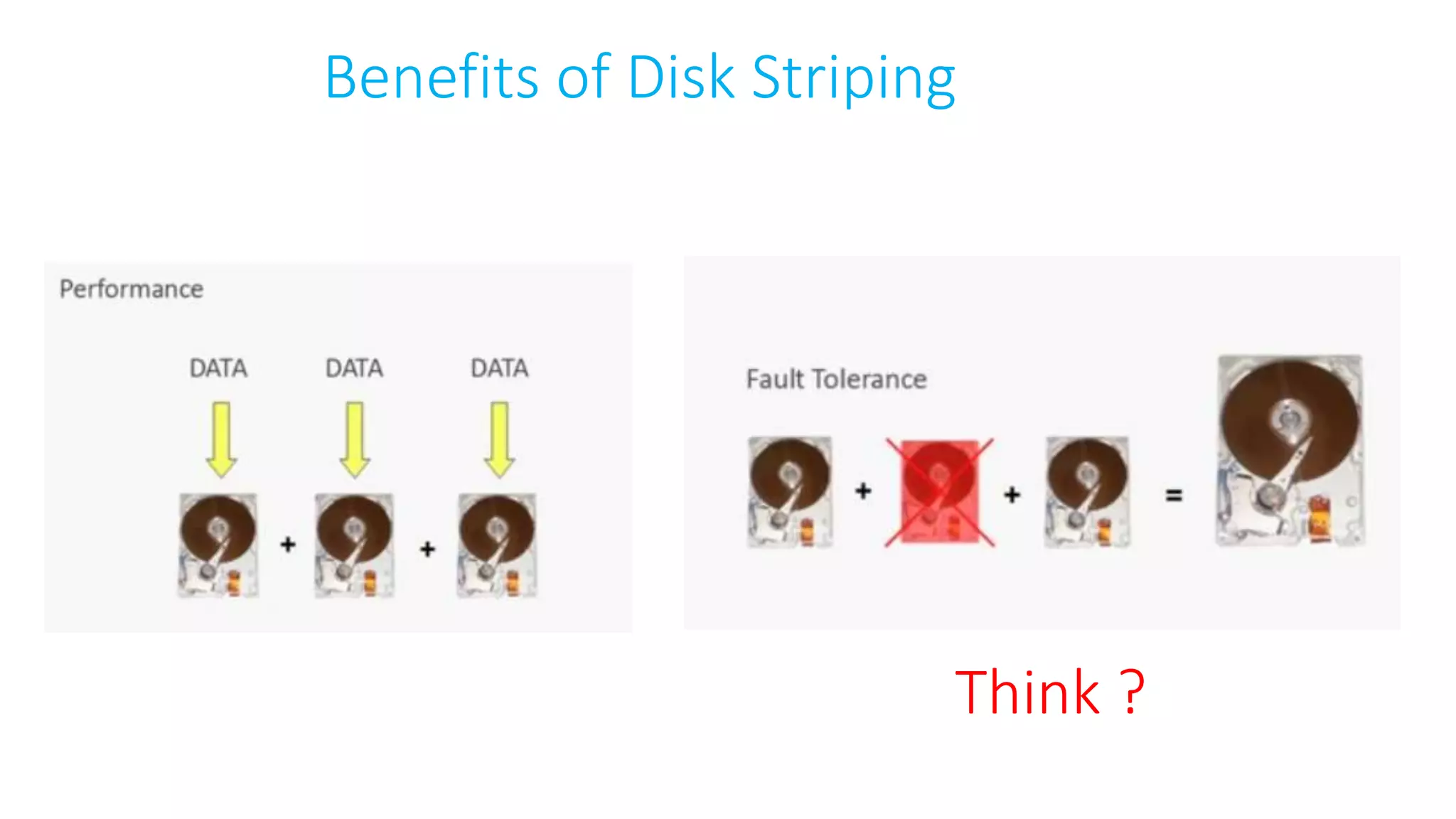 Benefits of Disk Striping
Think ?
 