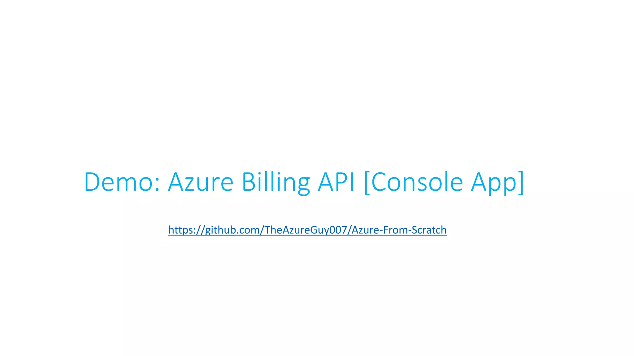 Demo: Azure Billing API [Console App]
https://github.com/TheAzureGuy007/Azure-From-Scratch
 