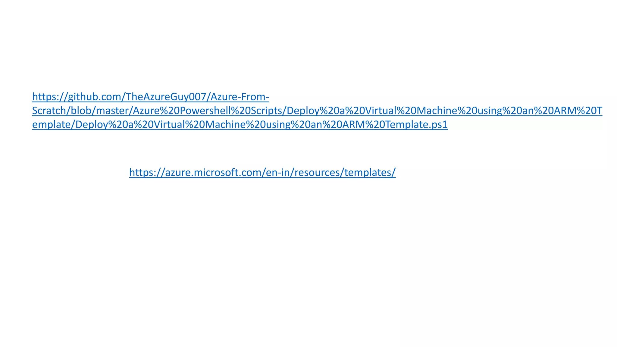 https://azure.microsoft.com/en-in/resources/templates/
https://github.com/TheAzureGuy007/Azure-From-
Scratch/blob/master/Azure%20Powershell%20Scripts/Deploy%20a%20Virtual%20Machine%20using%20an%20ARM%20T
emplate/Deploy%20a%20Virtual%20Machine%20using%20an%20ARM%20Template.ps1
 