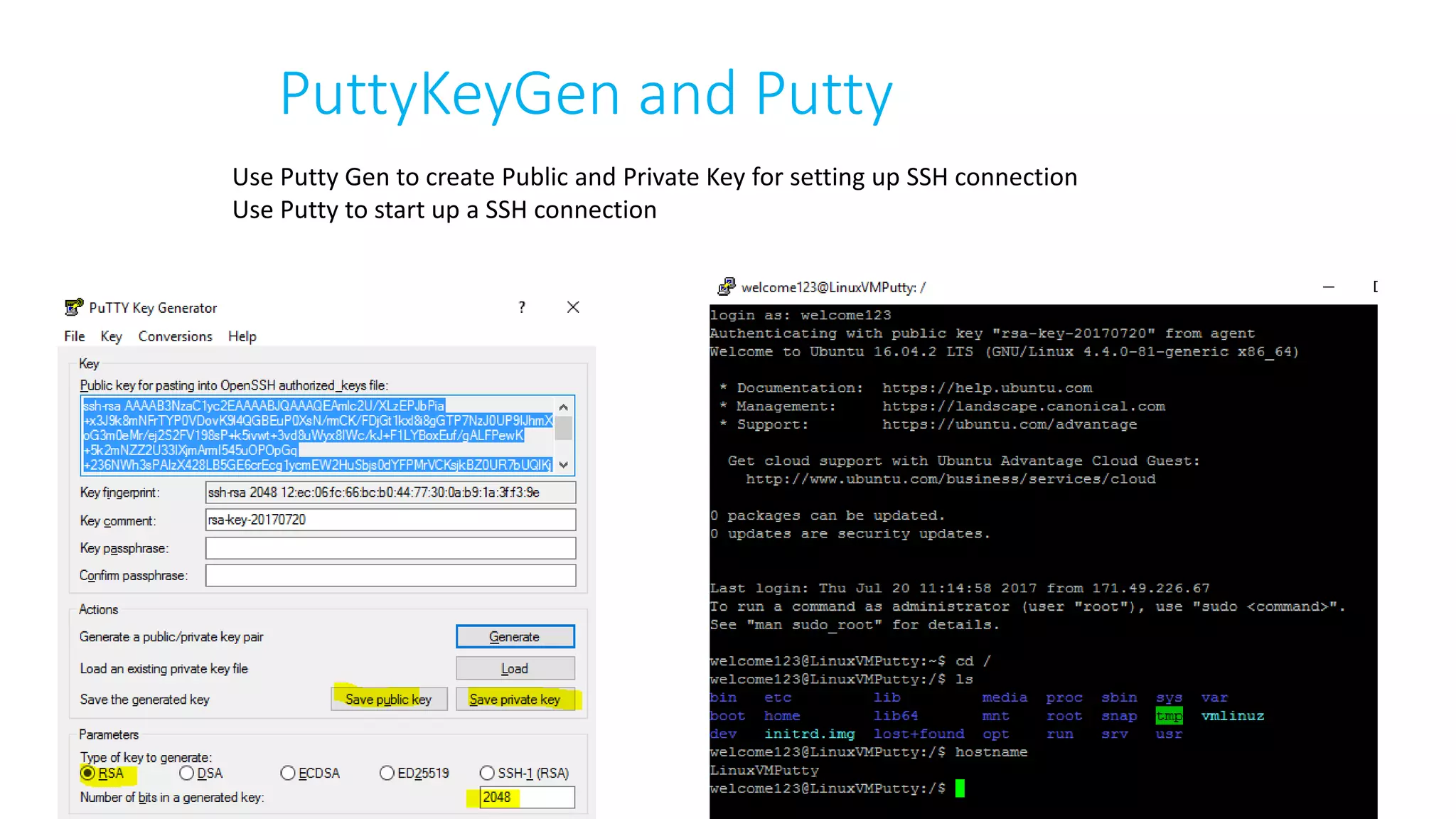 PuttyKeyGen and Putty
Use Putty Gen to create Public and Private Key for setting up SSH connection
Use Putty to start up a SSH connection
 