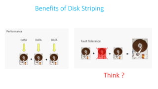 Benefits of Disk Striping
Think ?
 