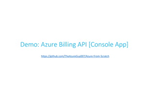 Demo: Azure Billing API [Console App]
https://github.com/TheAzureGuy007/Azure-From-Scratch
 