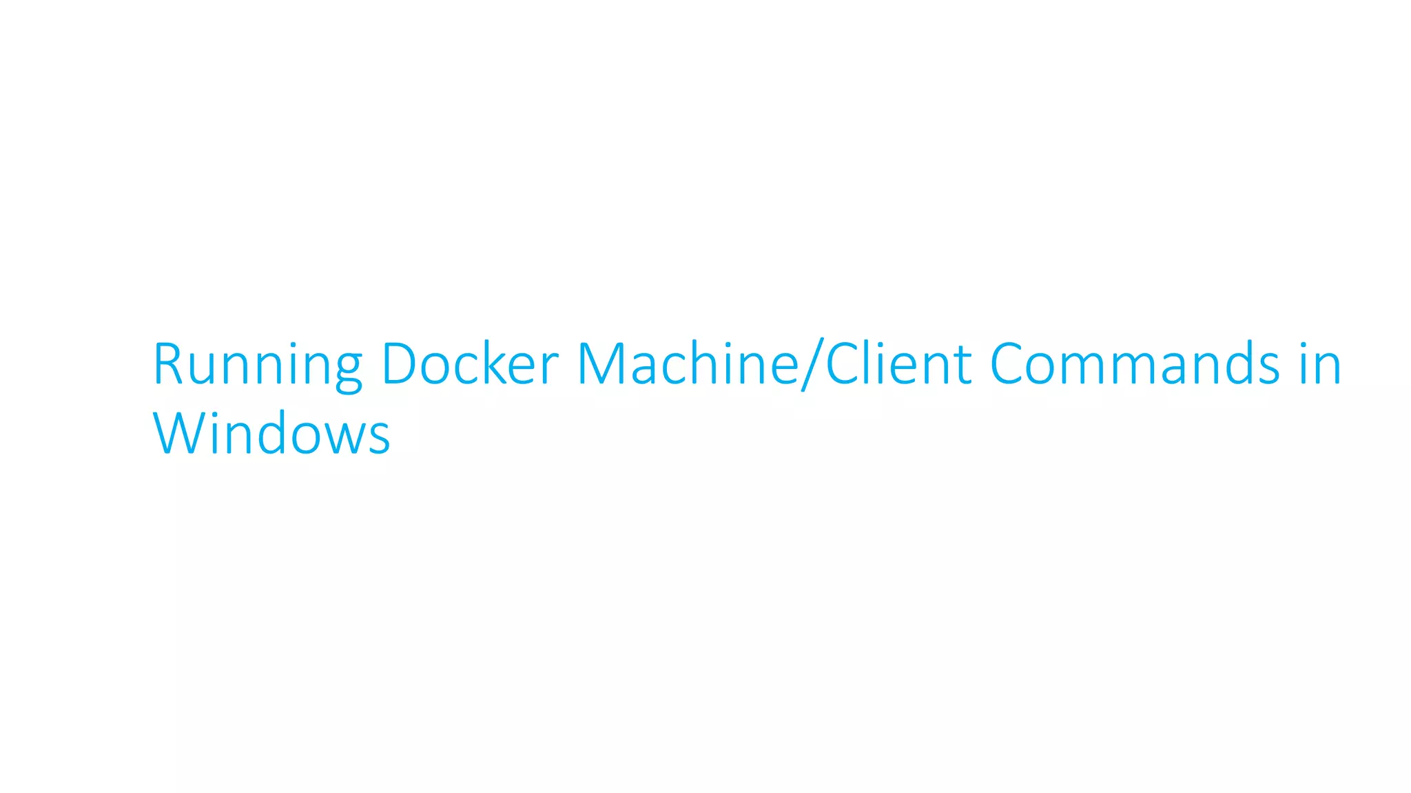 Running Docker Machine/Client Commands in
Windows
 