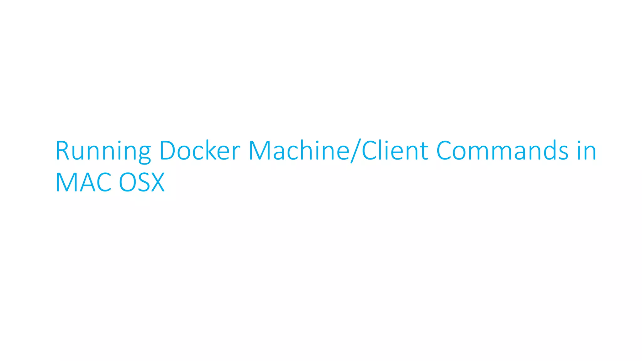 Running Docker Machine/Client Commands in
MAC OSX
 
