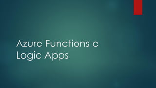 Azure Functions e
Logic Apps
 