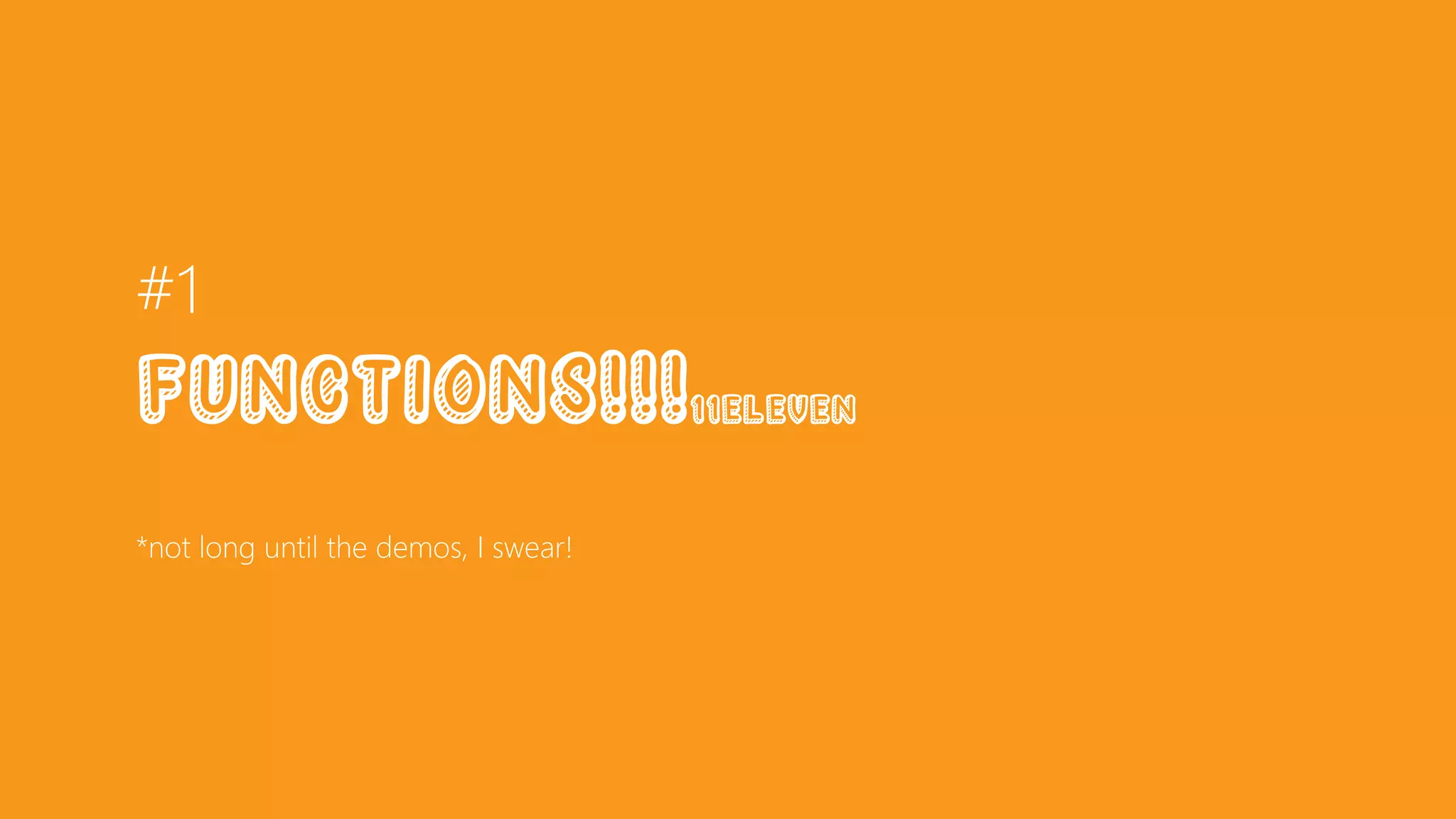 #1
Functions!!!11eleven
*not long until the demos, I swear!
 