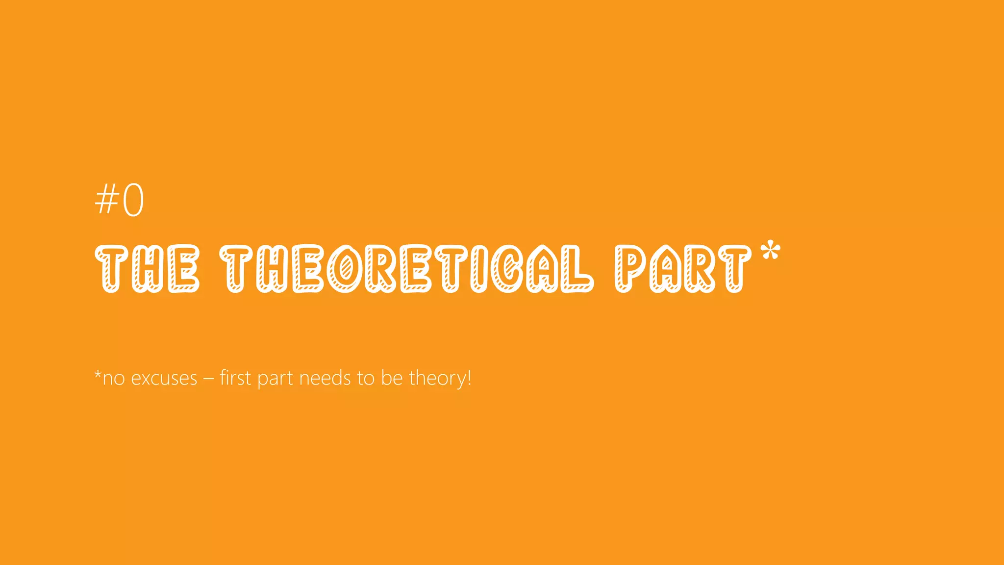 #0
The Theoretical Part*
*no excuses – first part needs to be theory!
 