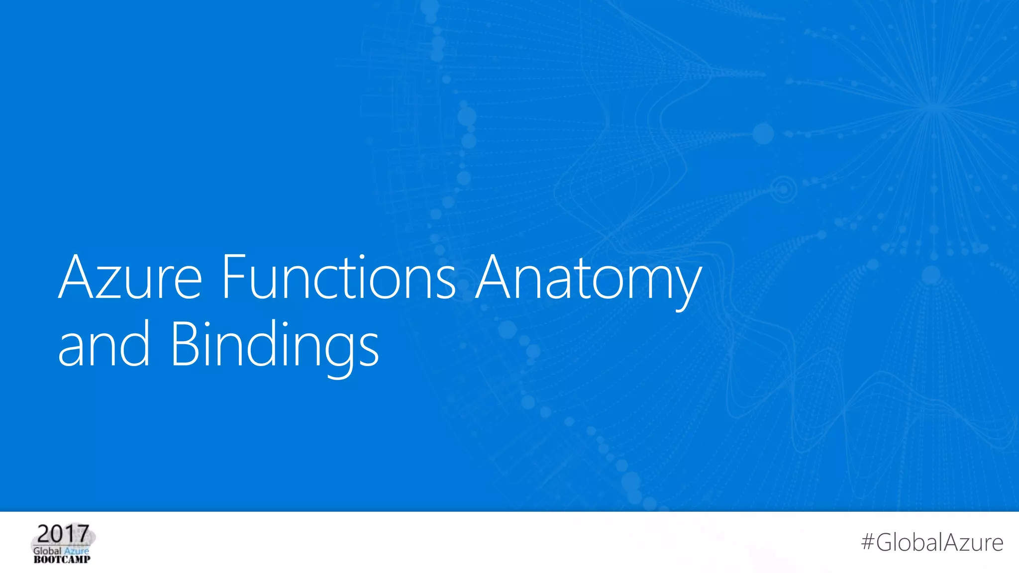 #GlobalAzure
Azure Functions Anatomy
and Bindings
 