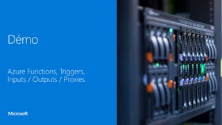 Démo
Azure Functions, Triggers,
Inputs / Outputs / Proxies
 