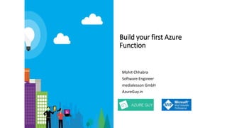 Build your first Azure
Function
Mohit Chhabra
Software Engineer
medialesson GmbH
AzureGuy.in
 