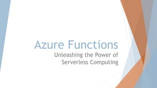 Azure Functions
Unleashing the Power of
Serverless Computing
 