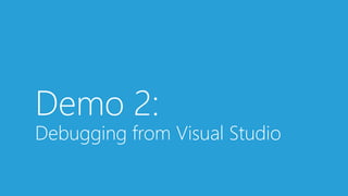 Demo 2:
Debugging from Visual Studio
 