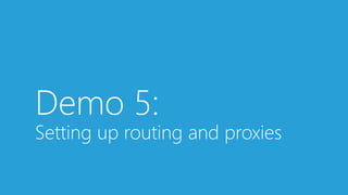 Demo 5:
Setting up routing and proxies
 
