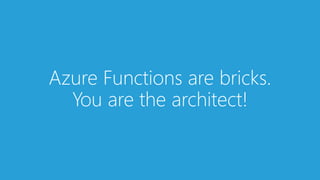 Azure Functions are bricks.
You are the architect!
 