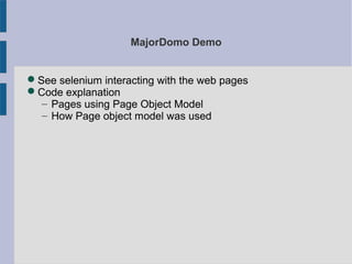 MajorDomo Demo
See selenium interacting with the web pages
Code explanation
– Pages using Page Object Model
– How Page o...