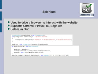 Selenium
Used to drive a browser to interact with the website
Supports Chrome, Firefox, IE, Edge etc
Selenium Grid
 