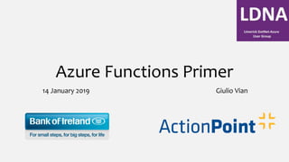 Azure Functions Primer
14 January 2019 Giulio Vian
 