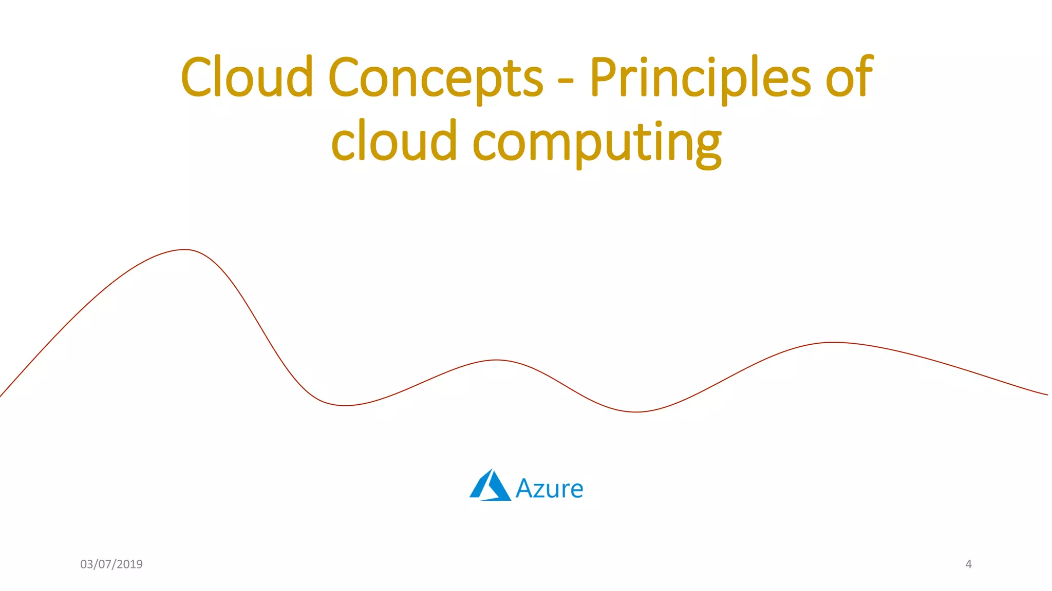 03/07/2019 4
Cloud Concepts - Principles of
cloud computing
 