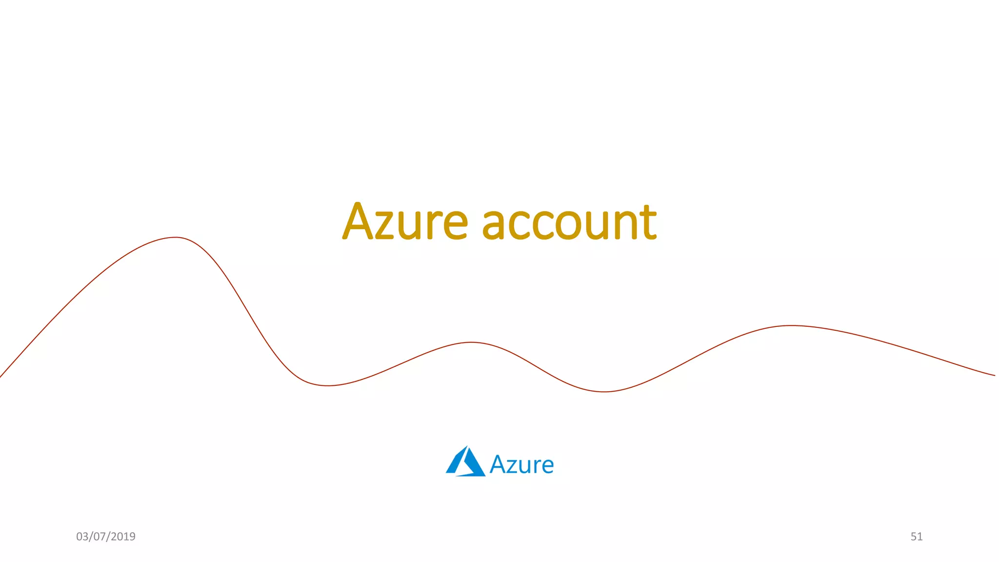 03/07/2019 51
Azure account
 