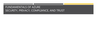 FUNDAMENTALS OF AZURE
SECURITY, PRIVACY, COMPLIANCE, AND TRUST
 
