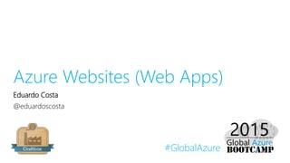 #GlobalAzure
Azure Websites (Web Apps)
Eduardo Costa
@eduardoscosta
 