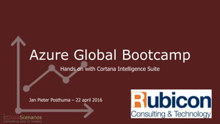 Azure Global Bootcamp
Hands on with Cortana Intelligence Suite
Jan Pieter Posthuma – 22 april 2016
 