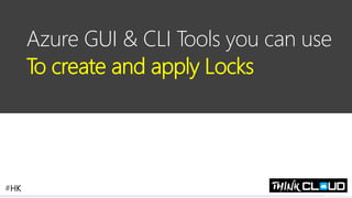 Contoso Ltd.
Azure GUI & CLI Tools you can use
To create and apply Locks
#HK
 