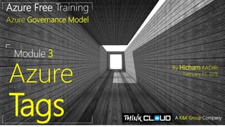 Module 3
Azure
Tags
Azure Free Training
Azure Governance Model
By Hicham KADIRI
Fabruary 07, 2019
A K&K Group Company
 