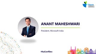 #AzConfDev
ANANT MAHESHWARI
President, Microsoft India
 
