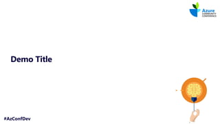 #AzConfDev
Demo Title
 