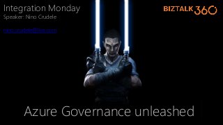 Azure Governance unleashed
Integration Monday
Speaker: Nino Crudele
nino.crudele@live.com
 