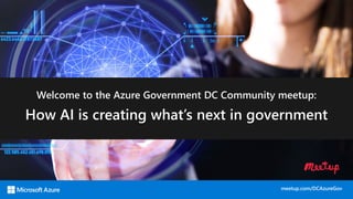 meetup.com/DCAzureGov
Welcome to the Azure Government DC Community meetup:
How AI is creating what’s next in government
 