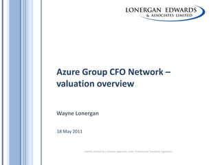 Azure Group CFO Network – valuation overview Wayne Lonergan 18 May 2011 
