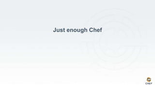 Just enough Chef
 